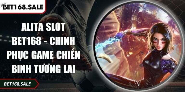 Alita Slot Bet168 - Chinh Phục Game Chiến Binh Tương Lai 1 Alita Slot Bet168