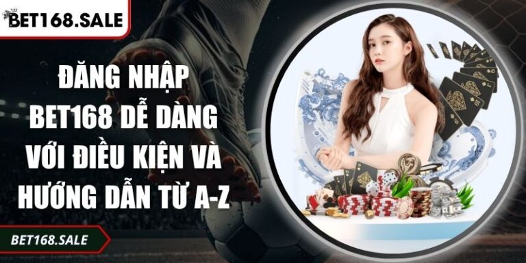 Đăng Nhập Bet168 Dễ Dàng Với Điều Kiện Và Hướng Dẫn Từ A-Z 2 đăng nhập Bet168