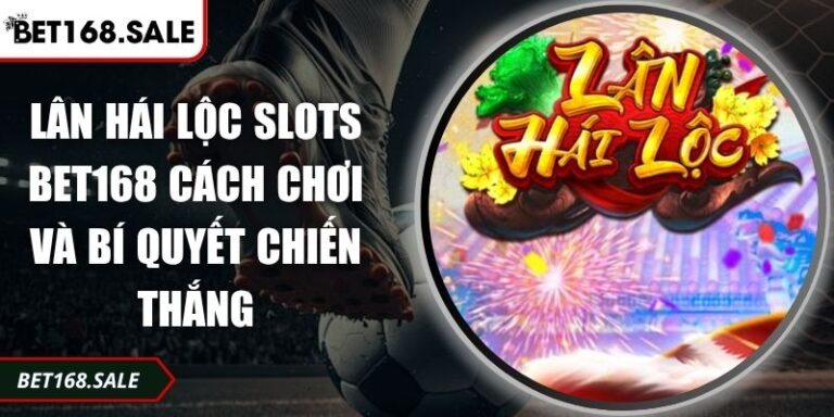 Lân Hái Lộc Slots Bet168 Cách Chơi Và Bí Quyết Chiến Thắng 2 Lân Hái Lộc Slots Bet168