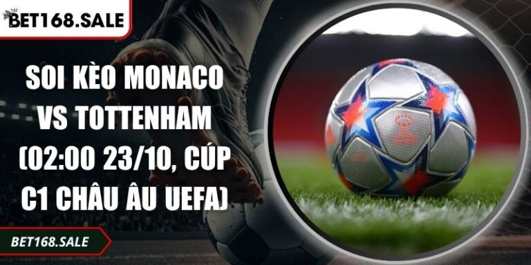 Soi Kèo Monaco Vs Tottenham (02:00 23/10, Cúp C1 Châu Âu UEFA) 4 Soi kèo Monaco vs Tottenham