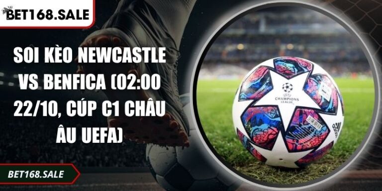 Soi Kèo Newcastle Vs Benfica (02:00 22/10, Cúp C1 Châu Âu UEFA) 6 Soi kèo Newcastle vs Benfica